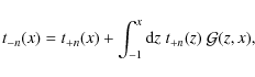 \begin{displaymath}t_{-n}(x)=t_{+n}(x)+\int_{-1}^x{\rm d}z\;t_{+n}(z)~{\cal G}(z,x),
\end{displaymath}