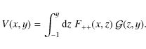 \begin{displaymath}V(x,y)=\int_{-1}^y{\rm d}z\;F_{++}(x,z)~{\cal G}(z,y).
\end{displaymath}