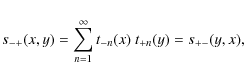 \begin{displaymath}s_{-+}(x,y)=\sum_{n=1}^\infty t_{-n}(x)~t_{+n}(y)
=s_{+-}(y,x) ,
\end{displaymath}