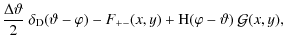 $\displaystyle {\Delta\vartheta\over 2}~\delta_{\rm D}(\vartheta-\varphi)-F_{+-}(x,y)
+ {\rm H}(\varphi-\vartheta)~{\cal G}(x,y) ,$