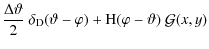 $\displaystyle {\Delta\vartheta\over 2}~\delta_{\rm D}(\vartheta-\varphi)+{\rm H}(\varphi-\vartheta)~{\cal G}(x,y)$