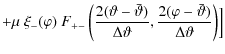 $\displaystyle +\mu~\xi_-(\varphi) ~F_{+-}\left( {2(\vartheta-\bar\vartheta)\over
\Delta\vartheta},{2(\varphi-\bar\vartheta)\over \Delta\vartheta}\right) \Bigr]$