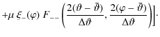 $\displaystyle + \mu~\xi_-(\varphi)~F_{--}\left( {2(\vartheta-\bar\vartheta)\ove...
...ta\vartheta},{2(\varphi-\bar\vartheta)\over \Delta\vartheta}\right)\Bigr] \cdot$