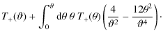 $\displaystyle T_+(\vartheta)+\int_0^\vartheta{\rm d}\theta\;\theta~T_+(\theta)
\left( {4\over \vartheta^2}-{12\theta^2\over \vartheta^4}\right) \cdot$