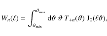 \begin{displaymath}W_n(\ell)=\int_{{\vartheta_{\rm min}}}^{{\vartheta_{\rm max}}...
...rtheta\;\vartheta~
T_{+n}(\vartheta)~{\rm J}_0(\ell\vartheta),
\end{displaymath}