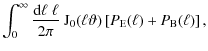 $\displaystyle \int_0^\infty {{\rm d}\ell\;\ell\over 2\pi}~{\rm J}_0(\ell\vartheta)
\left[ P_{\rm E}(\ell)+P_{\rm B}(\ell) \right] ,$