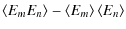 $\displaystyle \left\langle E_m E_n \right\rangle-\left\langle E_m \right\rangle\left\langle E_n \right\rangle$