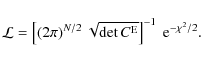 \begin{displaymath}{\cal L}=\left[ (2\pi)^{N/2}~\sqrt{\det C^{\rm E}} \right]^{-1}~
{\rm e}^{-\chi^2/2} .
\end{displaymath}
