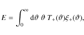 \begin{displaymath}E=\int_0^\infty {\rm d}\vartheta\;\vartheta~T_+(\vartheta)\xi_+(\vartheta) ,
\end{displaymath}