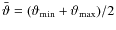 $\bar\vartheta=({\vartheta_{\rm min}}+{\vartheta_{\rm max}})/2$