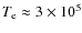 $T_{\rm e}\approx3\times10^5$