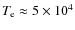 $T_{\rm e}\approx5\times10^4$