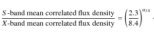 \begin{displaymath}
\frac{S\mbox{-band mean correlated flux density}}{X\mbox{-ba...
...lux density}}= \left(\frac{2.3}{8.4}\right)^{\alpha_{SX}}\cdot
\end{displaymath}