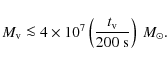 \begin{displaymath}%
M_{\rm v} \la 4 \times 10^7 \left(\frac{t_{\rm v}}{200~{\rm s}}\right)~M_{\odot}.
\end{displaymath}