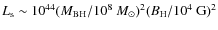 $L_{\rm s} \sim 10^{44} (M_{\rm BH}/10^8~M_{\odot})^2 (B_{\rm H}/10^4~{\rm G})^2$