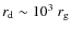 $r_{\rm d} \sim 10^3~r_{\rm g}$