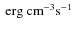 $~{\rm
erg}~{\rm cm}^{-3} {\rm s}^{-1}$