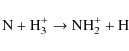 \begin{displaymath}{\rm N} + {\rm H}_3^{+} \rightarrow {\rm NH}_2^{+} + {\rm H}
\end{displaymath}