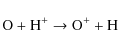 \begin{displaymath}{\rm O} + {\rm H}^{+} \rightarrow {\rm O}^{+} + {\rm H}
\end{displaymath}
