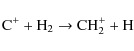 \begin{displaymath}{\rm C}^{+} + {\rm H}_2 \rightarrow {\rm CH}_2^{+} + {\rm H}
\end{displaymath}