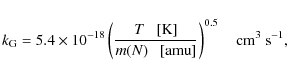 \begin{displaymath}k_{\rm G} = 5.4 \times 10^{-18} \left( \frac{T~~~[{\rm K}]}{m...
...~[{\rm amu}]}
\right)^{0.5} \quad {\rm cm}^{3}~ {\rm s}^{-1},
\end{displaymath}