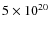 $5\times 10^{20}$