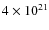 $4
\times 10^{21}$