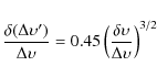 \begin{displaymath}\frac{\delta (\Delta \upsilon')}{\Delta \upsilon} = 0.45 \left(
\frac{\delta \upsilon}{\Delta \upsilon} \right)^{3/2}
\end{displaymath}