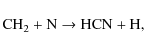 \begin{displaymath}{\rm CH}_2 + {\rm N} \rightarrow {\rm HCN} + {\rm H},
\end{displaymath}
