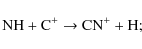 \begin{displaymath}{\rm NH} + {\rm C}^{+} \rightarrow {\rm CN}^{+} + {\rm H};
\end{displaymath}
