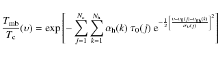 \begin{displaymath}\frac{T_{\rm mb}}{T_{\rm c}}(\upsilon) = {\rm exp}\left[ - \s...
... \upsilon_{\rm0h}(k)}{\sigma_{\upsilon}(j)}\right]^{2}}\right]
\end{displaymath}