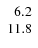 $\left. \begin{array}{r r r} 6.2 \\ 11.8 \end{array} \right. $