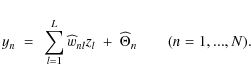 \begin{displaymath}y_{n}~=~\sum_{l=1}^{L}\widehat{w}_{nl}z_{l}~+~\widehat{\Theta}_{n}
\quad\quad (n=1,...,N).
\end{displaymath}