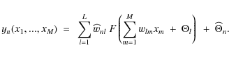 \begin{displaymath}y_{n}(x_{1},...,x_{M})~=~ \sum_{l=1}^{L}\widehat{w}_{nl}~F \l...
...1}^{M}w_{lm}x_{m}~+~\Theta_{l}\right)~+~\widehat{\Theta}_{n}.
\end{displaymath}