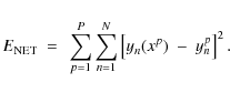 \begin{displaymath}E_{\rm NET} ~=~\sum_{p=1}^{P}\sum_{n=1}^{N}\left[y_{n}(x^{p}) ~- ~y_{n}^{p}\right]^{2}.
\end{displaymath}