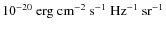 $\rm 10^{-20}~erg~cm^{-2}~s^{-1}~Hz^{-1}~sr^{-1}$
