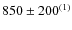 $850\pm200^{(1)}$