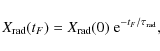 \begin{displaymath}X_{\rm rad}(t_F)=X_{\rm rad}(0)~{\rm e}^{-t_F/\tau_{\rm rad}},
\end{displaymath}