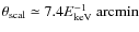 $\theta_{{\rm scal}}\simeq7.4E_{{\rm keV}}^{-1}~{\rm arcmin}$
