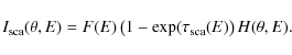 \begin{displaymath}I_{{\rm sca}}(\theta,E)=F(E)\left(1-\exp(\tau_{{\rm sca}}(E)\right)H(\theta,E).
\end{displaymath}