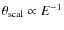 $\theta_{{\rm scal}}\propto E^{-1}$