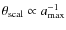 $\theta_{{\rm scal}}\propto a_{{\rm max}}^{-1}$