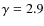 $\gamma= 2.9$