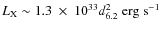$L_{\rm X}\sim 1.3~\times~10^{33}d_{6.2}^2~{\rm erg~s^{-1}}$
