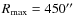 $R_{\rm max}=450\hbox{$^{\prime\prime}$ }$