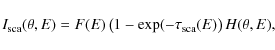 \begin{displaymath}I_{{\rm sca}}(\theta,E)=F(E)\left(1-\exp(-\tau_{{\rm sca}}(E)\right)H(\theta,E),
\end{displaymath}