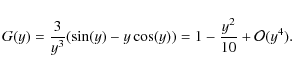 \begin{displaymath}G(y)=\frac{3}{y^3}(\sin(y)-y\cos(y))=1-\frac{y^2}{10}+{\cal O}(y^4).
\end{displaymath}