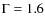 $\Gamma = 1.6$