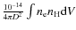 $\frac{10^{-14}}{4\pi D^2} \int n_{\rm e} n_{\rm H} {\rm d}V$