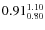 $0.91_{0.80}^{\rm 1.10}$